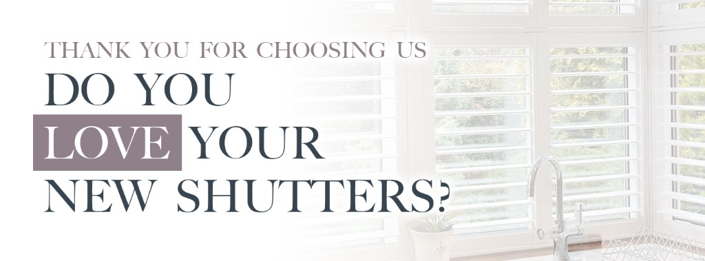 Thank you for choosing us — do you love your new shutters?